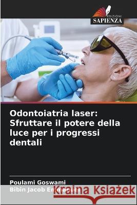 Odontoiatria laser: Sfruttare il potere della luce per i progressi dentali Poulami Goswami Bibin Jacob Emmanuel  9786206119203 Edizioni Sapienza