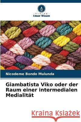 Giambatista Viko oder der Raum einer intermedialen Medialitat Nicodeme Bondo Mulunda   9786206119289 Verlag Unser Wissen