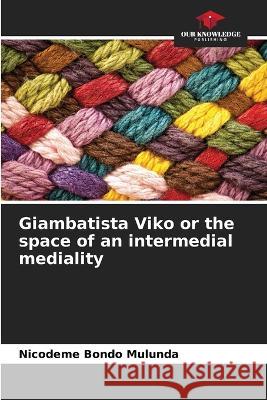 Giambatista Viko or the space of an intermedial mediality Nicodeme Bondo Mulunda   9786206119296
