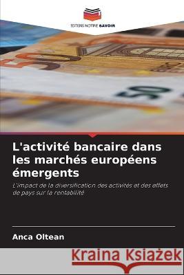 L'activite bancaire dans les marches europeens emergents Anca Oltean   9786206119562