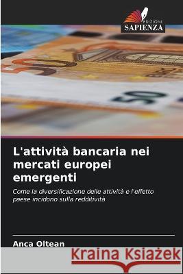 L'attivita bancaria nei mercati europei emergenti Anca Oltean   9786206119579