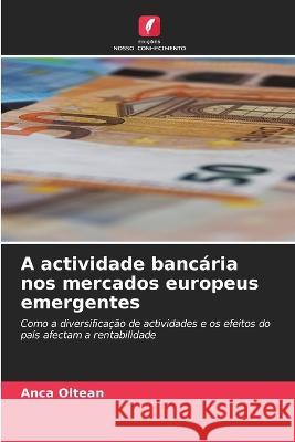 A actividade bancaria nos mercados europeus emergentes Anca Oltean   9786206119586