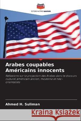 Arabes coupables Americains innocents Ahmed H Suliman   9786206119685