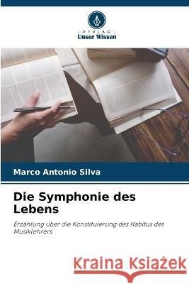 Die Symphonie des Lebens Marco Antonio Silva   9786206120223