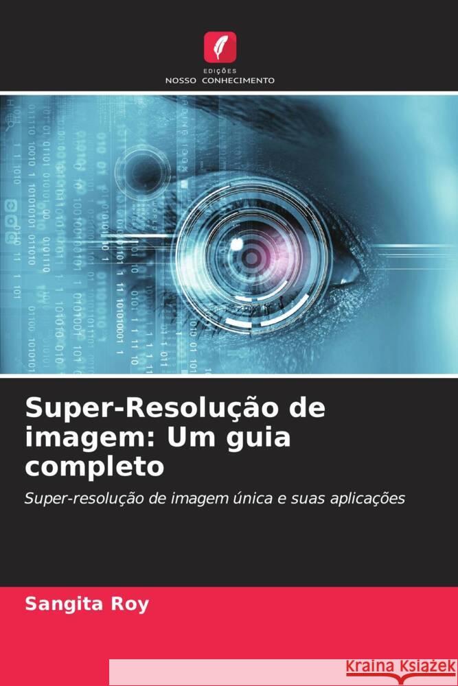 Super-Resolução de imagem: Um guia completo Roy, Sangita 9786206120315