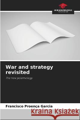 War and strategy revisited Francisco Proenca Garcia   9786206120643 Our Knowledge Publishing