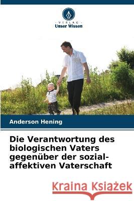 Die Verantwortung des biologischen Vaters gegenuber der sozial-affektiven Vaterschaft Anderson Hening   9786206120698 Verlag Unser Wissen