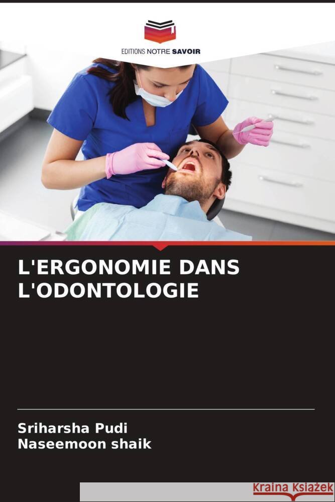 L'Ergonomie Dans l'Odontologie Sriharsha Pudi Naseemoon Shaik  9786206120827 Editions Notre Savoir
