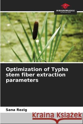 Optimization of Typha stem fiber extraction parameters Sana Rezig   9786206121374