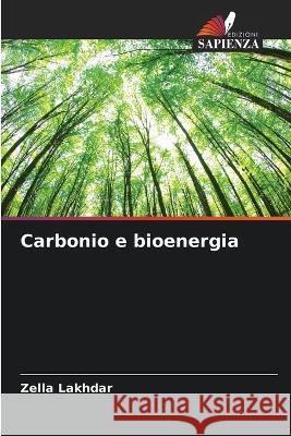 Carbonio e bioenergia Zella Lakhdar   9786206121565 Edizioni Sapienza