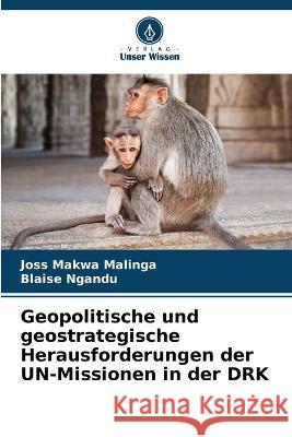 Geopolitische und geostrategische Herausforderungen der UN-Missionen in der DRK Joss Makwa Malinga Blaise Ngandu  9786206121596 Verlag Unser Wissen