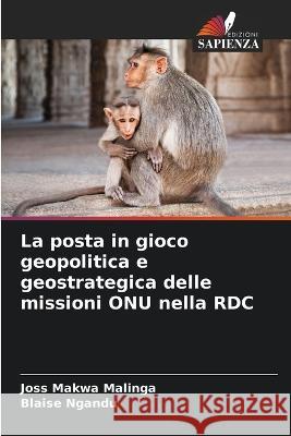 La posta in gioco geopolitica e geostrategica delle missioni ONU nella RDC Joss Makwa Malinga Blaise Ngandu  9786206121626 Edizioni Sapienza