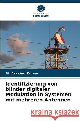 Identifizierung von blinder digitaler Modulation in Systemen mit mehreren Antennen M Aravind Kumar   9786206122074 Verlag Unser Wissen