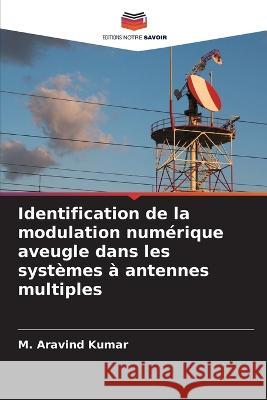 Identification de la modulation numerique aveugle dans les systemes a antennes multiples M Aravind Kumar   9786206122081 Editions Notre Savoir