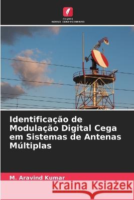 Identificacao de Modulacao Digital Cega em Sistemas de Antenas Multiplas M Aravind Kumar   9786206122111 Edicoes Nosso Conhecimento