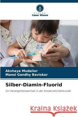 Silber-Diamin-Fluorid Akshaya Mudaliar Mansi Gandhy Baviskar  9786206122807 Verlag Unser Wissen