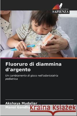 Fluoruro di diammina d'argento Akshaya Mudaliar Mansi Gandhy Baviskar  9786206122838 Edizioni Sapienza