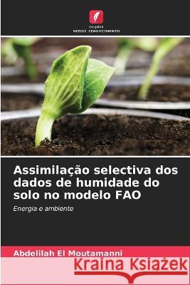 Assimilacao selectiva dos dados de humidade do solo no modelo FAO Abdelilah El Moutamanni   9786206123293 Edicoes Nosso Conhecimento