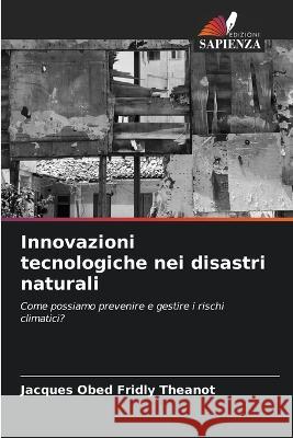 Innovazioni tecnologiche nei disastri naturali Jacques Obed Fridly Theanot   9786206123477 Edizioni Sapienza