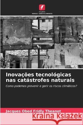 Inovacoes tecnologicas nas catastrofes naturais Jacques Obed Fridly Theanot   9786206123491 Edicoes Nosso Conhecimento