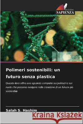Polimeri sostenibili: un futuro senza plastica Salah S Hashim   9786206123668 Edizioni Sapienza