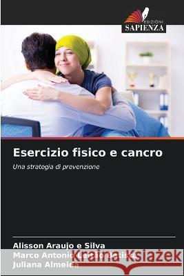 Esercizio fisico e cancro Alisson Araujo E Silva Marco Antonio Leitao Batista Juliana Almeida 9786206123859