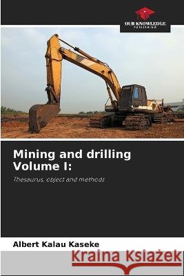 Mining and drilling Volume I Albert Kalau Kaseke   9786206126119 Our Knowledge Publishing