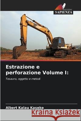 Estrazione e perforazione Volume I Albert Kalau Kaseke   9786206126133