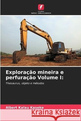 Exploracao mineira e perfuracao Volume I Albert Kalau Kaseke   9786206126140 Edicoes Nosso Conhecimento