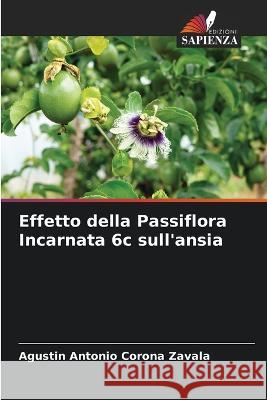 Effetto della Passiflora Incarnata 6c sull'ansia Agustin Antonio Corona Zavala   9786206126607