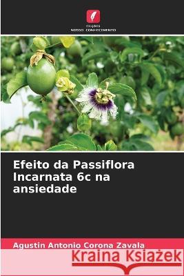 Efeito da Passiflora Incarnata 6c na ansiedade Agustin Antonio Corona Zavala   9786206126614