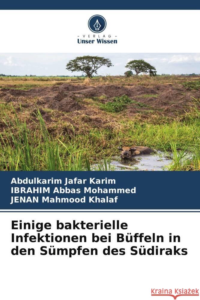 Einige bakterielle Infektionen bei Buffeln in den Sumpfen des Sudiraks Abdulkarim Jafar Karim Ibrahim Abbas Mohammed Jenan Mahmood Khalaf 9786206126638