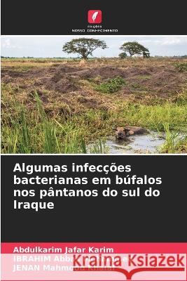 Algumas infeccoes bacterianas em bufalos nos pantanos do sul do Iraque Abdulkarim Jafar Karim Ibrahim Abbas Mohammed Jenan Mahmood Khalaf 9786206126676