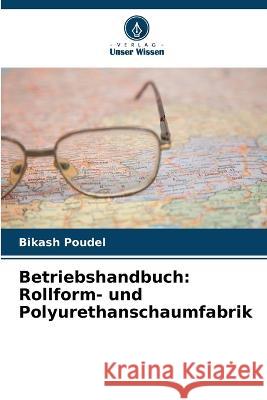 Betriebshandbuch: Rollform- und Polyurethanschaumfabrik Bikash Poudel   9786206127369