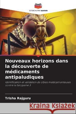 Nouveaux horizons dans la decouverte de medicaments antipaludiques Trisha Rajguru   9786206128113