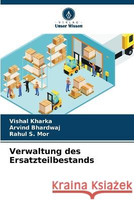 Verwaltung des Ersatzteilbestands Vishal Kharka Arvind Bhardwaj Rahul S Mor 9786206128243