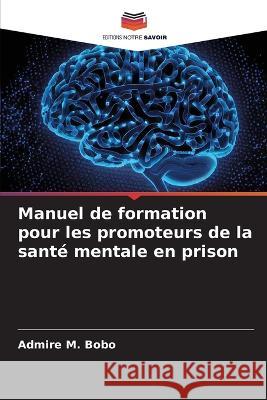 Manuel de formation pour les promoteurs de la sante mentale en prison Admire M Bobo   9786206128311
