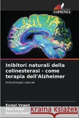 Inibitori naturali della colinesterasi - come terapia dell'Alzheimer Kunjal Vegad Ekta Patel Dhwani Shah 9786206129295 Edizioni Sapienza