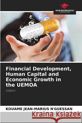 Financial Development, Human Capital and Economic Growth in the UEMOA Kouame Jean-Marius N'Guessan   9786206129639