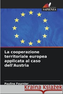 La cooperazione territoriale europea applicata al caso dell'Austria Pauline Fournier   9786206129950 Edizioni Sapienza