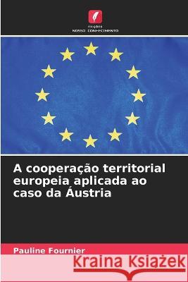 A cooperacao territorial europeia aplicada ao caso da Austria Pauline Fournier   9786206129967 Edicoes Nosso Conhecimento