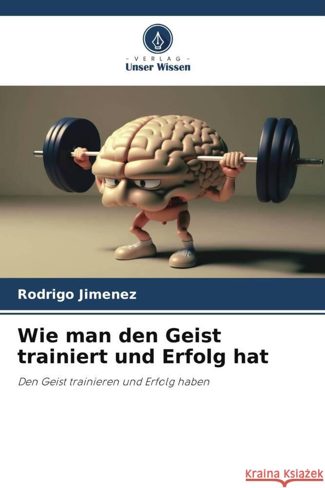 Wie man den Geist trainiert und Erfolg hat Rodrigo Jimenez   9786206130413