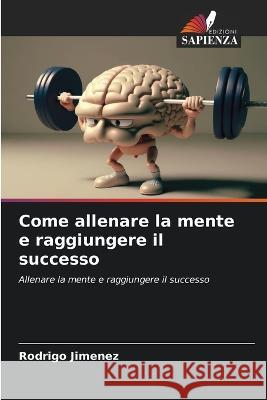 Come allenare la mente e raggiungere il successo Rodrigo Jimenez   9786206130451