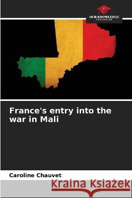 France's entry into the war in Mali Caroline Chauvet   9786206130475 Our Knowledge Publishing