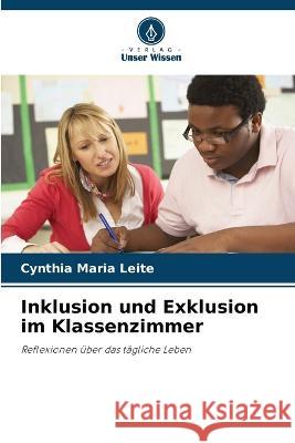 Inklusion und Exklusion im Klassenzimmer Cynthia Maria Leite   9786206130635