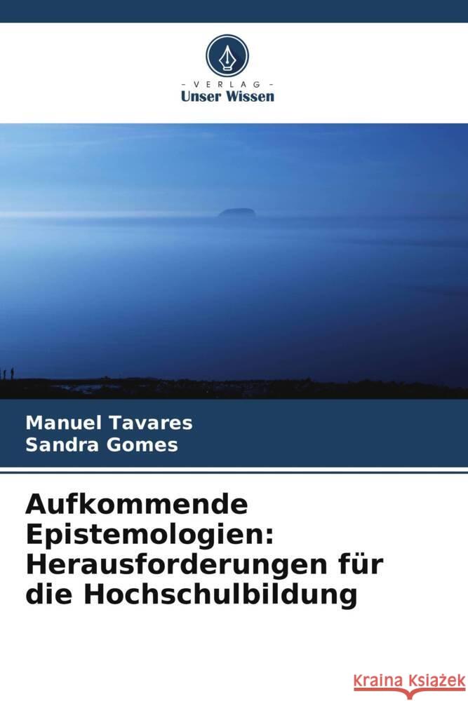 Aufkommende Epistemologien: Herausforderungen f?r die Hochschulbildung Manuel Tavares Sandra Gomes 9786206130727