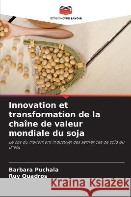 Innovation et transformation de la chaine de valeur mondiale du soja Barbara Puchala Ruy Quadros  9786206132059 Editions Notre Savoir