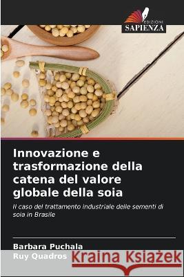 Innovazione e trasformazione della catena del valore globale della soia Barbara Puchala Ruy Quadros  9786206132066 Edizioni Sapienza