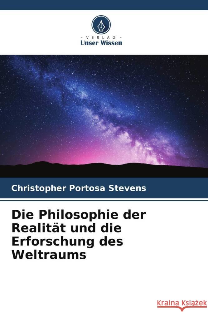 Die Philosophie der Realitat und die Erforschung des Weltraums Christopher Portosa Stevens   9786206133087