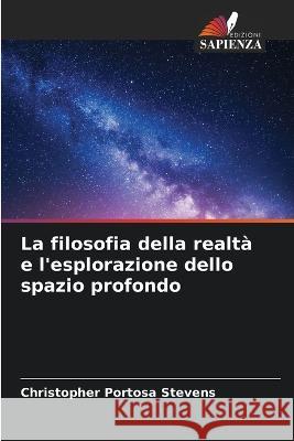 La filosofia della realta e l'esplorazione dello spazio profondo Christopher Portosa Stevens   9786206133254